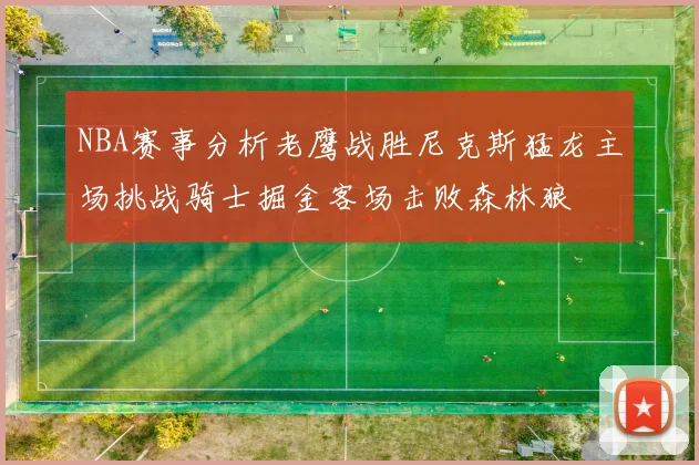 NBA赛事分析老鹰战胜尼克斯猛龙主场挑战骑士掘金客场击败森林狼