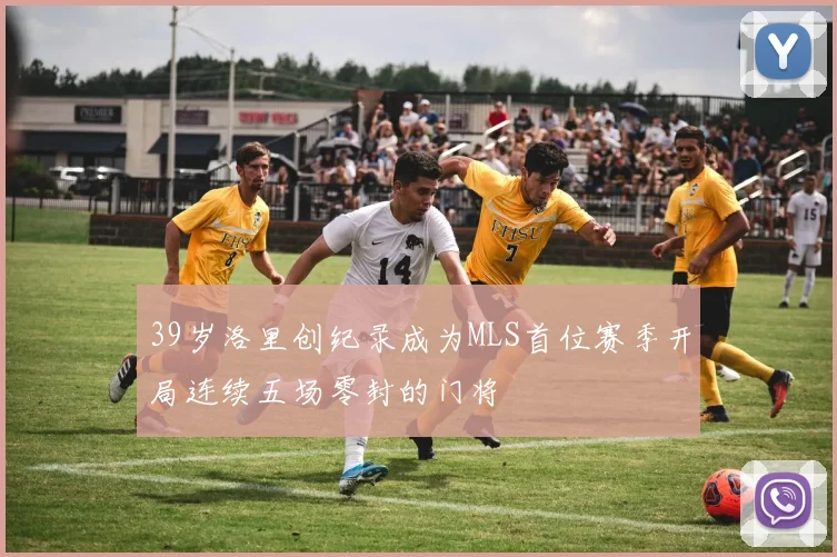 39岁洛里创纪录成为MLS首位赛季开局连续五场零封的门将