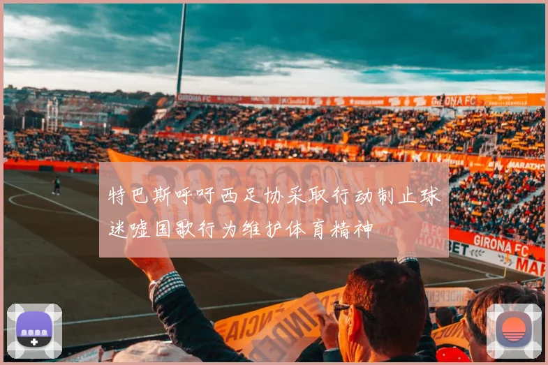 特巴斯呼吁西足协采取行动制止球迷嘘国歌行为维护体育精神